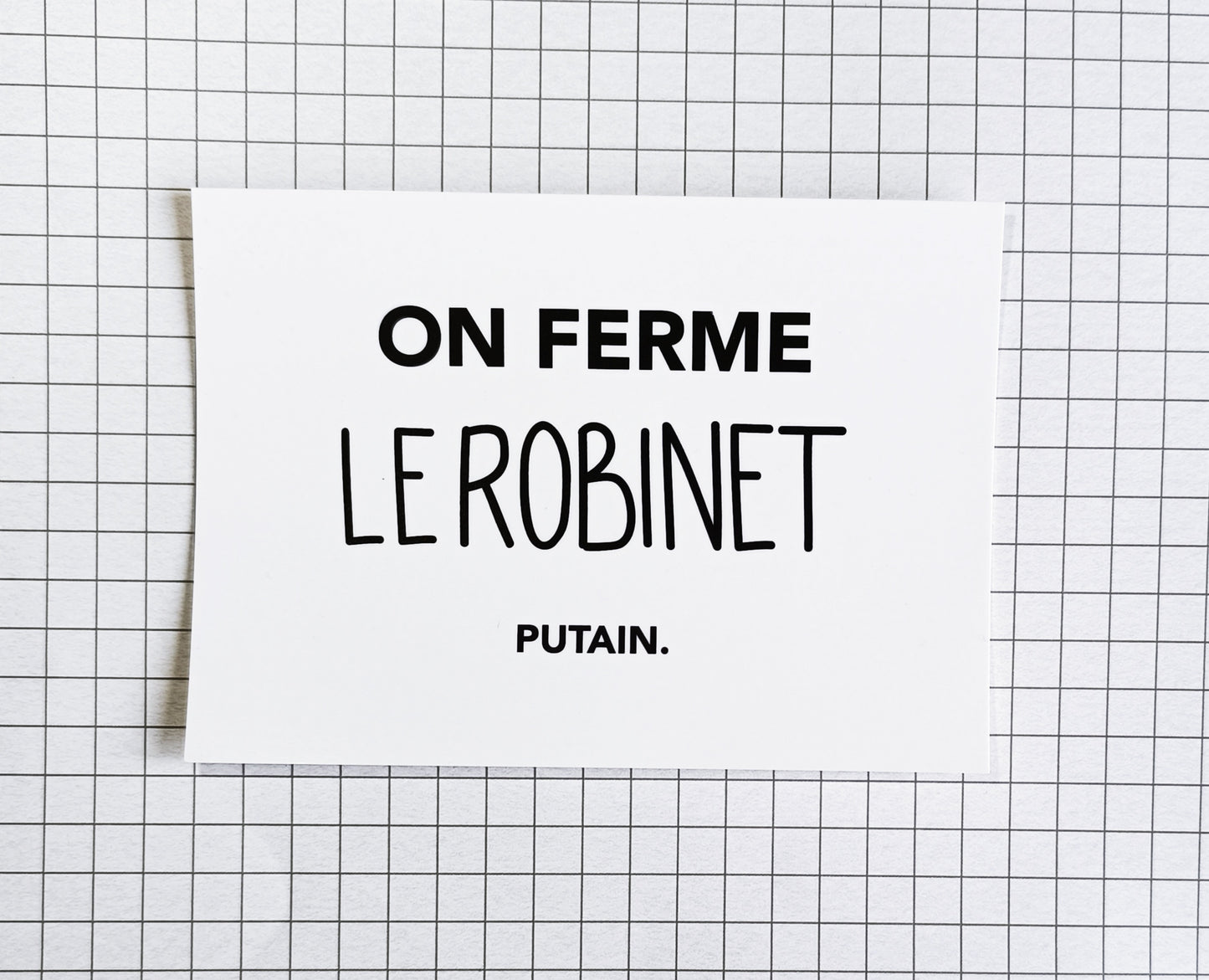 Carte postale "On ferme le robinet putain"