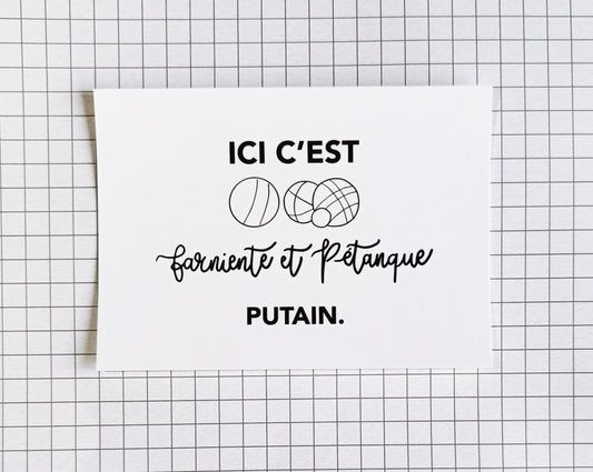 Carte postale "Ici c'est farniente et pétanque putain"